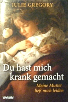 Du hast mich krank gemacht - Meine Mutter ließ mich leiden von Julie Gregory